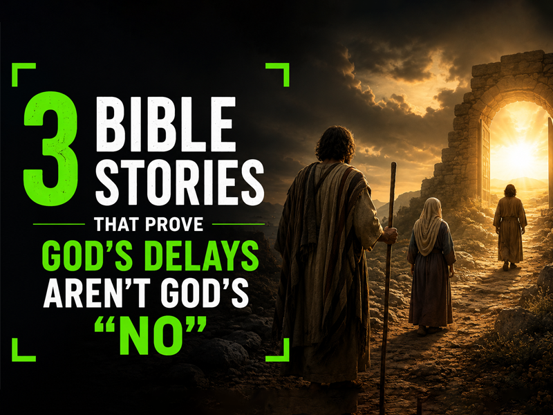 3 Bible Stories That Prove God’s Delays Aren’t God’s “No”